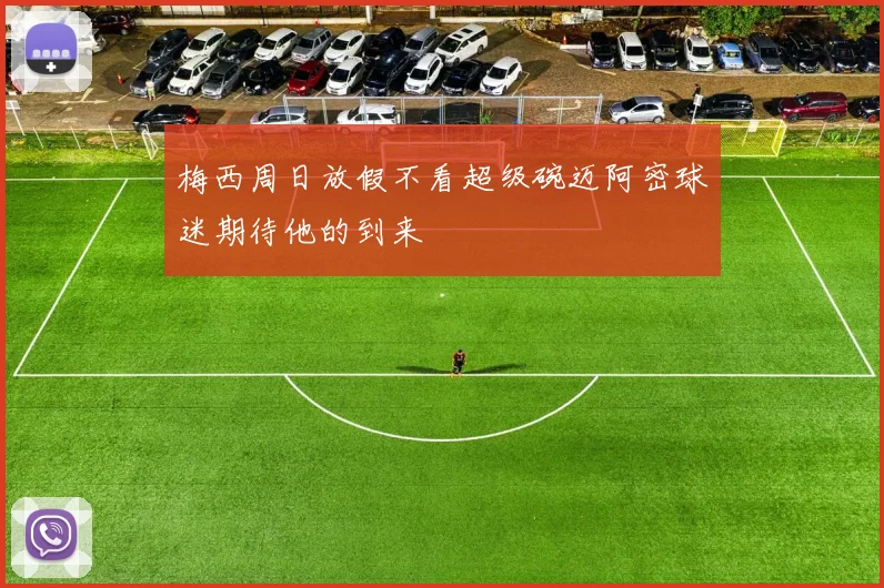 梅西周日放假不看超级碗迈阿密球迷期待他的到来