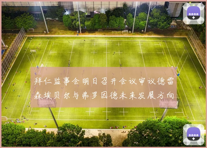 拜仁监事会明日召开会议审议德雷森埃贝尔与弗罗因德未来发展方向